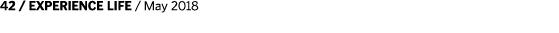 42   EXPERIENCE LIFE   May 2018