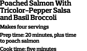 Poached Salmon With Tricolor-Pepper Salsa and Basil Broccoli  Makes four servings Prep time  20 minutes  plus time to   