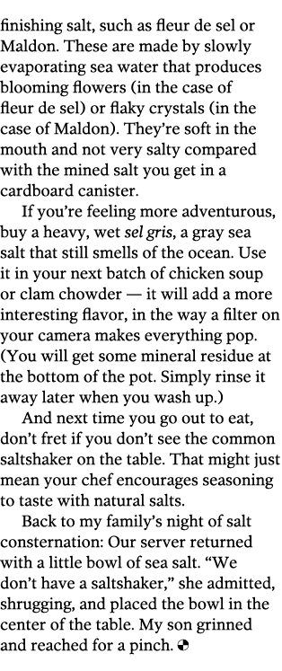 finishing salt  such as fleur de sel or Maldon  These are made by slowly evaporating sea water that produces blooming   