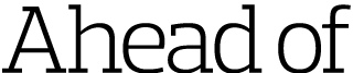 Ahead of
