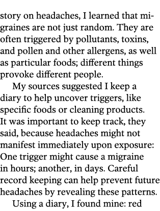 story on headaches  I learned that migraines are not just random  They are often triggered by pollutants  toxins  and   