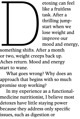Detoxing can feel like a fruitless task  After a thrilling jump-start when we lose weight and improve our mood and en   