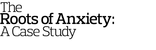 The Roots of Anxiety  A Case Study 