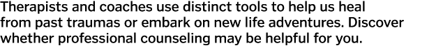 Therapists and coaches use distinct tools to help us heal from past traumas or embark on new life adventures  Discove   