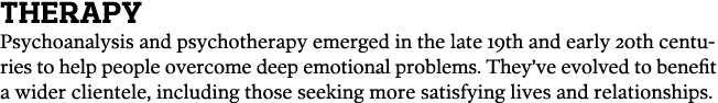 Therapy Psychoanalysis and psychotherapy emerged in the late 19th and early 20th centuries to help people overcome de   