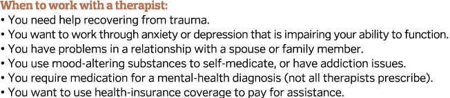 When to work with a therapist     You need help recovering from trauma     You want to work through anxiety or depres   