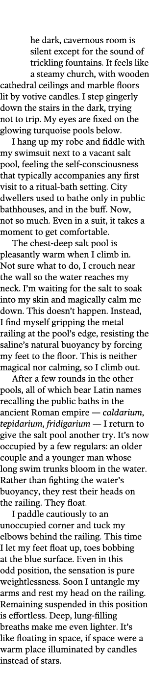  he dark  cavernous room is silent except for the sound of trickling fountains  It feels like a steamy church  with w   