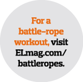  For a battle-rope workout, visit ELmag com battleropes 