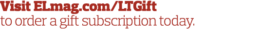 Visit ELmag com LTGift to order a gift subscription today  