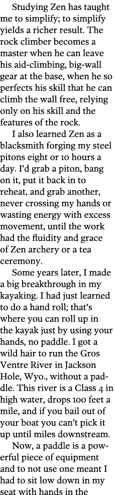 Studying Zen has taught me to simplify  to simplify yields a richer result  The rock climber becomes a master when he   
