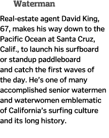      Waterman Real-estate agent David King  67  makes his way down to the Pacific Ocean at Santa Cruz  Calif   to lau   