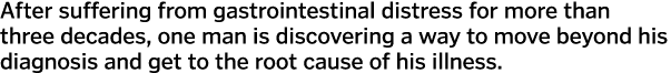 After suffering from gastrointestinal distress for more than three decades  one man is discovering a way to move beyo   