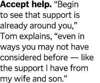 Accept help   Begin to see that support is already around you   Tom explains   even in ways you may not have consider   
