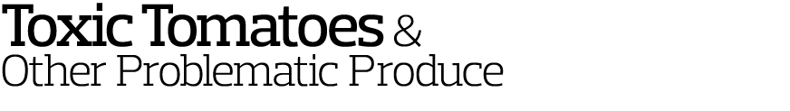 Toxic Tomatoes   Other Problematic Produce