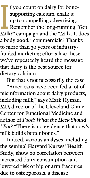 If you count on dairy for bone-supporting calcium  chalk it up to compelling advertising  Remember the long-running     
