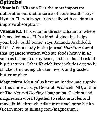 Optimize  Vitamin D   Vitamin D is the most important nutrient in our diet in terms of bone health   says Hyman   It    