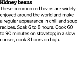 Kidney beans These common red beans are widely enjoyed around the world and make a regular appearance in chili and so   