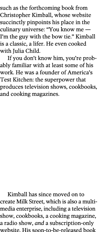 such as the forthcoming book from Christopher Kimball  whose website succinctly pinpoints his place in the culinary u   