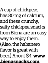 4  Crunch On A cup of chickpeas has 80 mg of calcium  and these crunchy  salty chickpea snacks from Biena are an easy   