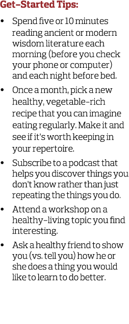 Get-Started Tips    Spend five or 10 minutes reading ancient or modern wisdom literature each morning  before you che   