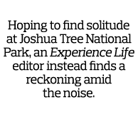 Hoping to find solitude at Joshua Tree National Park  an Experience Life editor instead finds a reckoning amid the no   