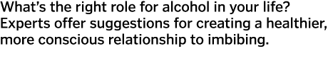 What s the right role for alcohol in your life  Experts offer suggestions for creating a healthier  more conscious re   