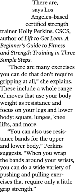 There are  says Los Angeles based certified strength trainer Holly Perkins  CSCS  author of Lift to Get Lean  A Begin   