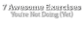 7 Awesome Exercises You re Not Doing  Yet 