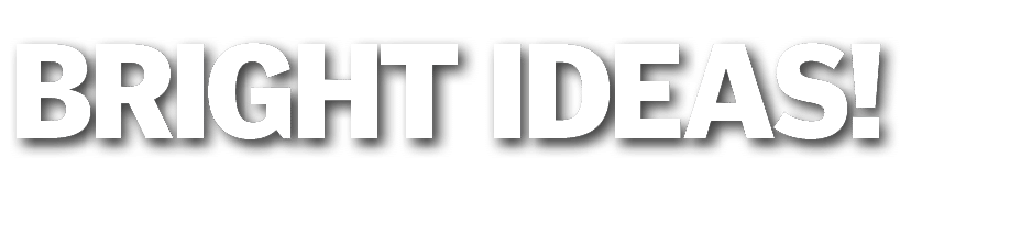 BRIGHT IDEAS 