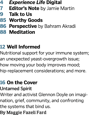 4 Experience Life Digital 7 Editor s Note by Jamie Martin 9 Talk to Us 85 Worthy Goods 86 Perspective by Bahram Akrad   