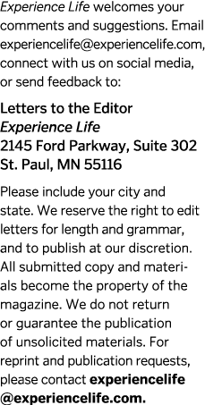 Experience Life welcomes your comments and suggestions  Email experiencelife  experiencelife com, connect with us on    