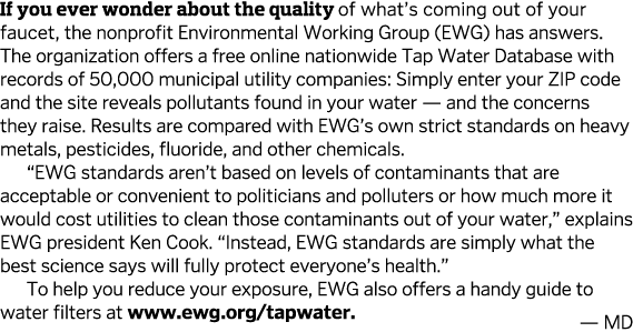 If you ever wonder about the quality of what s coming out of your faucet, the nonprofit Environmental Working Group (   