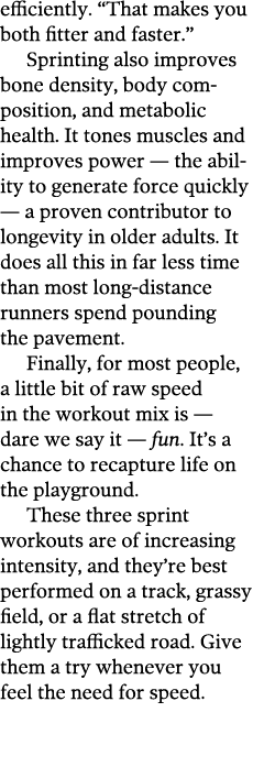 efficiently   That makes you both fitter and faster   Sprinting also improves bone density, body composition, and met   