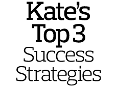 Kate s Top 3 Success Strategies