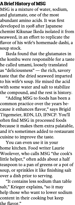 A Brief History of MSG MSG is a mixture of water, sodium, and glutamate, one of the most abundant amino acids  It was   