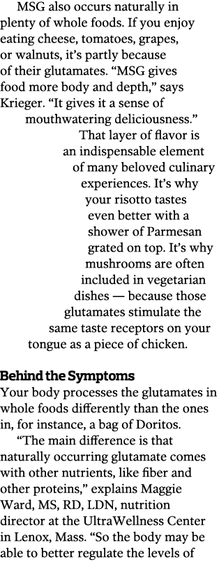 MSG also occurs naturally in plenty of whole foods  If you enjoy eating cheese, tomatoes, grapes, or walnuts, it s pa   