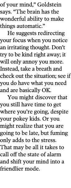 of your mind,  Goldstein says   The brain has the wonderful ability to make things automatic   He suggests redirectin   