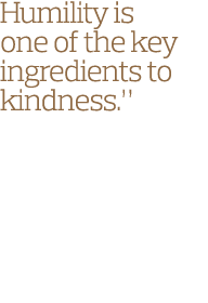 Humility is one of the key ingredients to kindness  