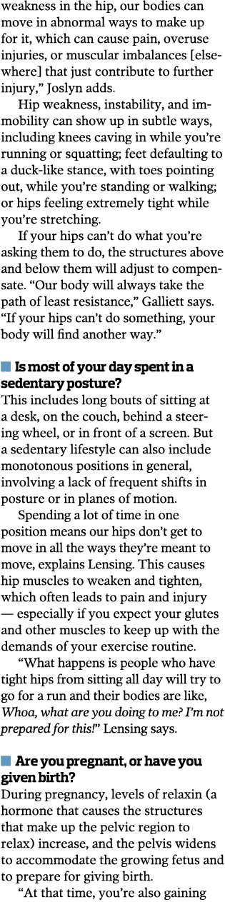 weakness in the hip, our bodies can move in abnormal ways to make up for it, which can cause pain, overuse injuries,    
