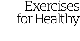  Exercises    for Healthy 