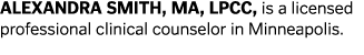 ALEXANDRA SMITH, MA, LPCC, is a licensed professional clinical counselor in Minneapolis 
