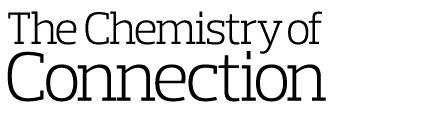  The Chemistry of  Connection