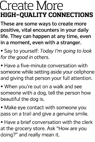  Create More High-Quality Connections These are some ways to create more positive, vital encounters in your daily lif   