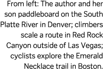 From left: The author and her son paddleboard on the South Platte River in Denver; climbers scale a route in Red Rock   