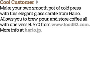 Cool Customer  Make your own smooth pot of cold press with this elegant glass carafe from Hario  Allows you to brew,    