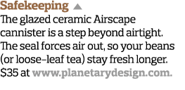 Safekeeping  The glazed ceramic Airscape cannister is a step beyond airtight  The seal forces air out, so your beans    