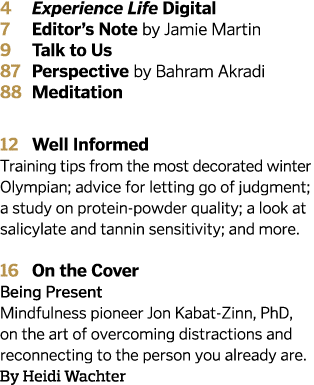 4 Experience Life Digital 7 Editor s Note by Jamie Martin 9 Talk to Us 87 Perspective by Bahram Akradi 88 Meditation    