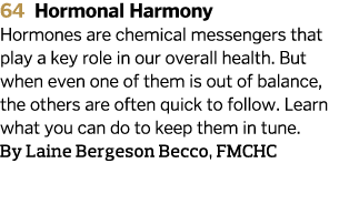 64 Hormonal Harmony Hormones are chemical messengers that play a key role in our overall health  But when even one of   