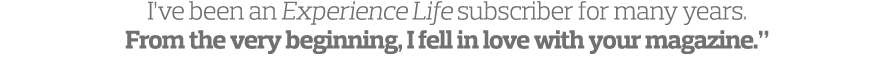 I ve been an Experience Life subscriber for many years  From the very beginning  I fell in love with your magazine   