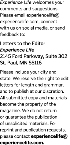 Experience Life welcomes your comments and suggestions  Please email experiencelife experiencelife com  connect with    